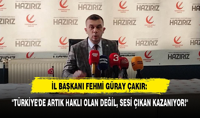 İL BAŞKANI FEHMİ GÜRAY ÇAKIR: "TÜRKİYE'DE ARTIK HAKLI OLAN DEĞİL, SESİ ÇIKAN KAZANIYOR!"
