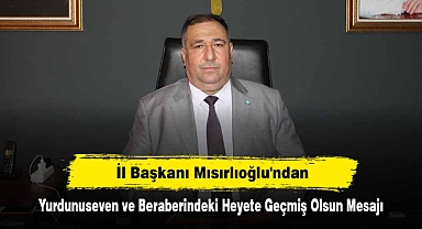 İl Başkanı Mısırlıoğlu'ndan, Yurdunuseven ve Beraberindeki Heyete Geçmiş Olsun Mesajı