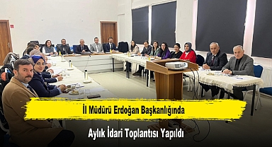 İl Müdürü Erdoğan Başkanlığında, Aylık İdari Toplantısı Yapıldı