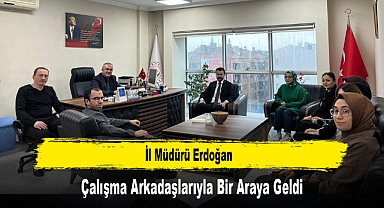 İl Müdürü Erdoğan, Çalışma Arkadaşlarıyla Bir Araya Geldi