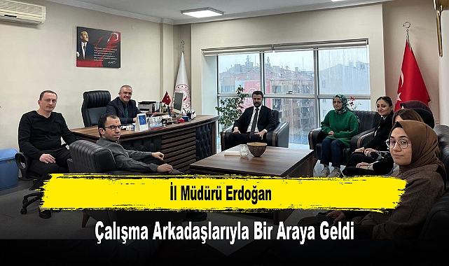 İl Müdürü Erdoğan, Çalışma Arkadaşlarıyla Bir Araya Geldi
