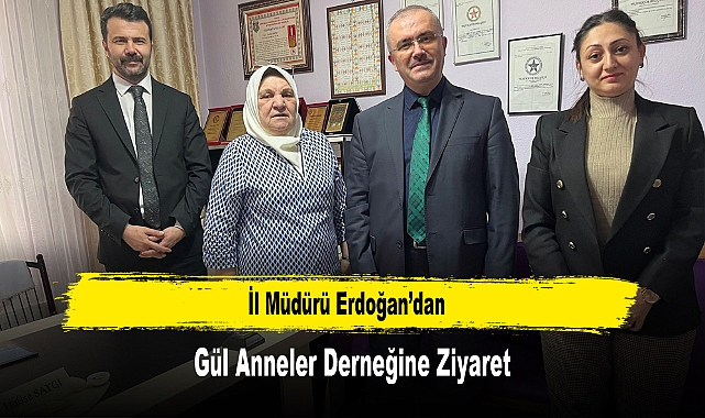 İl Müdürü Erdoğan’dan, Gül Anneler Derneğine Ziyaret