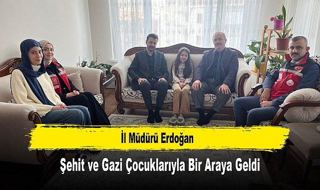 İl Müdürü Erdoğan, Şehit ve Gazi Çocuklarıyla Bir Araya Geldi