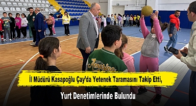 İl Müdürü Kasapoğlu Çay’da Yetenek Taramasını Takip Etti, Yurt Denetimlerinde Bulundu