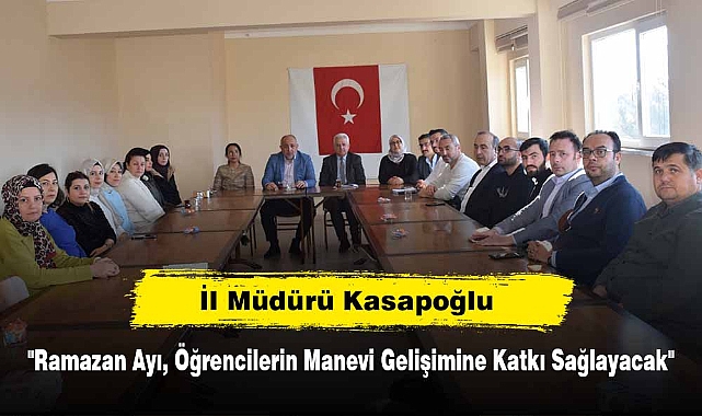 İl Müdürü Kasapoğlu: "Ramazan Ayı, Öğrencilerin Manevi Gelişimine Katkı Sağlayacak"