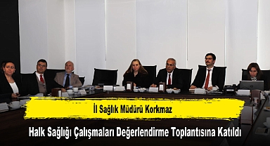 İl Sağlık Müdürü Korkmaz, Halk Sağlığı Çalışmaları Değerlendirme Toplantısına Katıldı