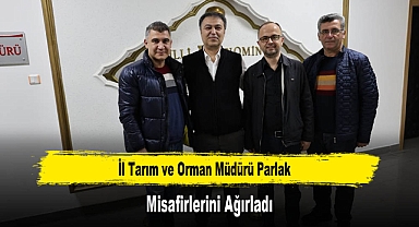 İl Tarım ve Orman Müdürü Parlak, Misafirlerini Ağırladı