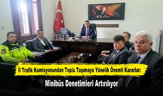 İl Trafik Komisyonundan Toplu Taşımaya Yönelik Önemli Kararlar: Minibüs Denetimleri Artırılıyor