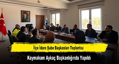 İlçe İdare Şube Başkanları Toplantısı, Kaymakam Aykaç Başkanlığında Yapıldı