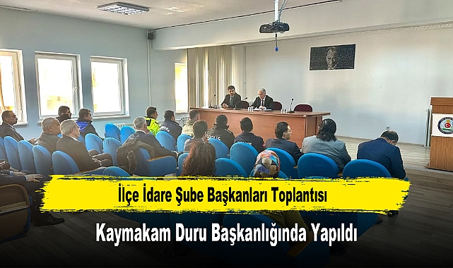 İlçe İdare Şube Başkanları Toplantısı, Kaymakam Duru Başkanlığında Yapıldı