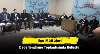 İlçe Müftüleri Değerlendirme Toplantısında Buluştu