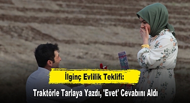 İlginç Evlilik Teklifi: Traktörle Tarlaya Yazdı, 'Evet' Cevabını Aldı