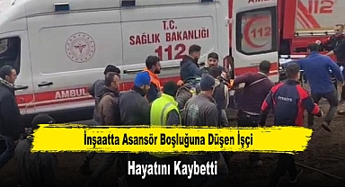 İnşaatta Asansör Boşluğuna Düşen İşçi Hayatını Kaybetti
