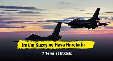 Irak'ın Kuzeyine Hava Harekatı: 7 Terörist Etkisiz