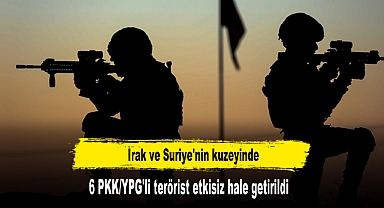 Irak ve Suriye'nin kuzeyinde 6 PKK/YPG'li terörist etkisiz hale getirildi