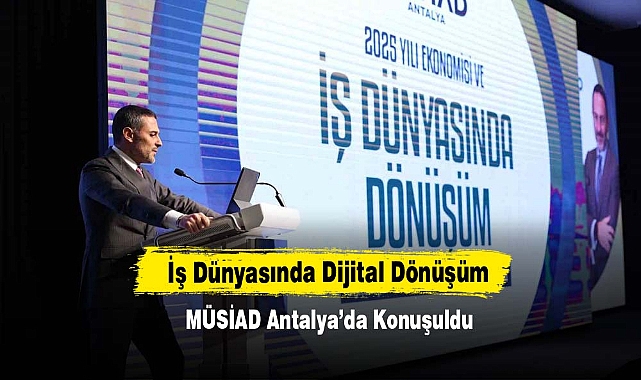 İş Dünyasında Dijital Dönüşüm MÜSİAD Antalya’da Konuşuldu