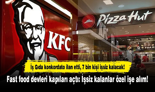İş Gıda konkordato ilan etti, 7 bin kişi işsiz kalacak: Fast food devleri kapıları açtı: İşsiz kalanlar özel işe alım!