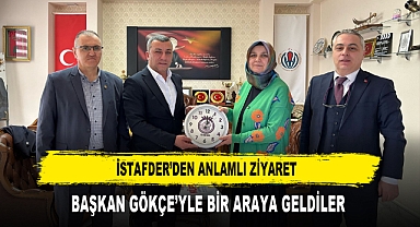 İSTAFDER’DEN ANLAMLI ZİYARET BAŞKAN GÖKÇE’YLE BİR ARAYA GELDİLER