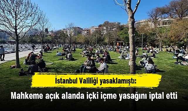 İstanbul Valiliği yasaklamıştı: Mahkeme açık alanda içki içme yasağını iptal etti