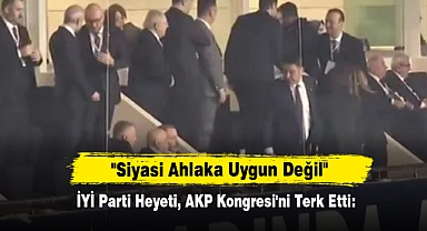 İYİ Parti Heyeti, AKP Kongresi'ni Terk Etti: "Siyasi Ahlaka Uygun Değil"
