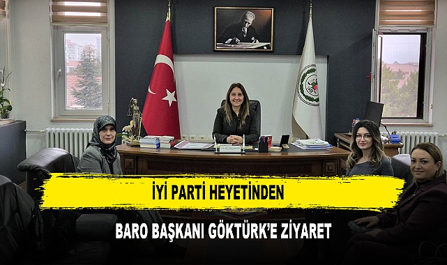 İYİ PARTİ HEYETİNDEN  BARO BAŞKANI GÖKTÜRK’E ZİYARET