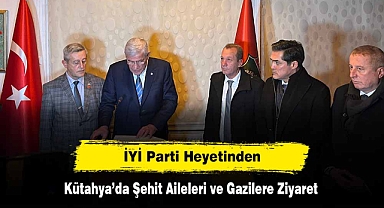 İYİ Parti Heyetinden Kütahya'da Şehit Aileleri ve Gazilere Ziyaret