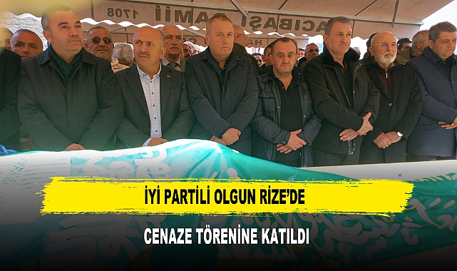 İYİ Partili Olgun Rize’de Cenaze Törenine Katıldı