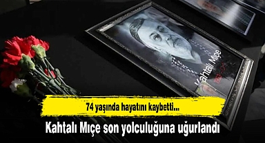Kahtalı Mıçe son yolculuğuna uğurlandı