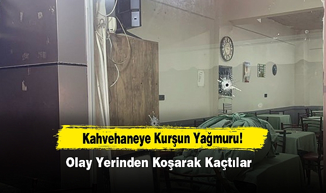 Kahvehaneye Kurşun Yağmuru! Olay Yerinden Koşarak Kaçtılar