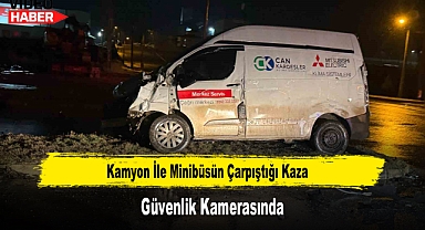 Kamyon İle Minibüsün Çarpıştığı Kaza Güvenlik Kamerasında