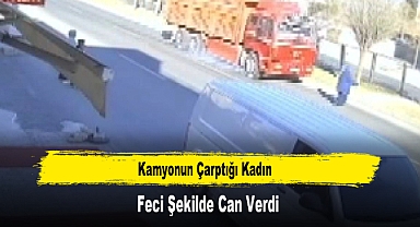 Kamyonun Çarptığı Kadın Feci Şekilde Can Verdi