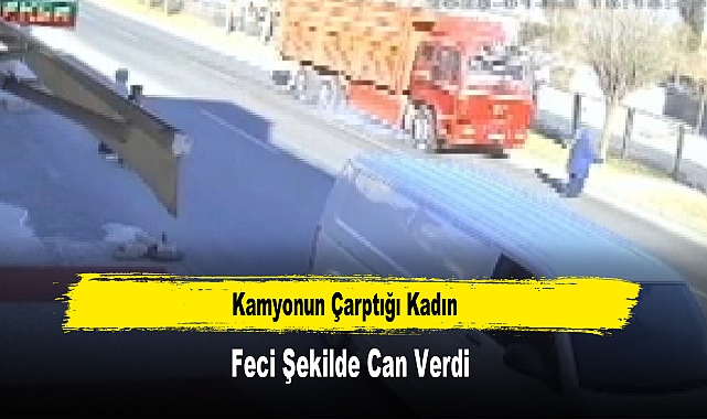 Kamyonun Çarptığı Kadın Feci Şekilde Can Verdi