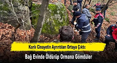 Kanlı Cinayetin Ayrıntıları Ortaya Çıktı: Bağ Evinde Öldürüp Ormana Gömdüler