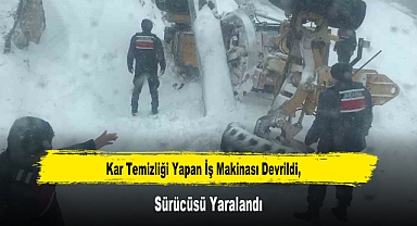 Kar Temizliği Yapan İş Makinası Devrildi, Sürücüsü Yaralandı