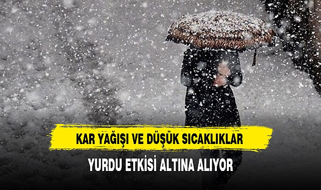 KAR YAĞIŞI VE DÜŞÜK SICAKLIKLAR YURDU ETKİSİ ALTINA ALIYOR