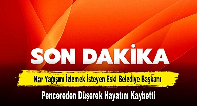 Kar Yağışını İzlemek İsteyen Eski Belediye Başkanı, Pencereden Düşerek Hayatını Kaybetti