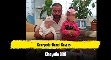 Kayınpeder Damat Kavgası Cinayetle Bitti