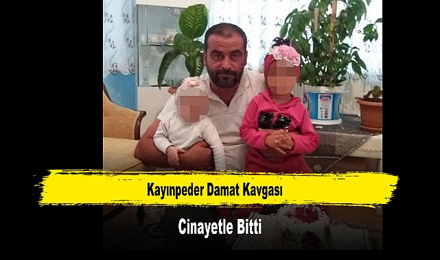Kayınpeder Damat Kavgası Cinayetle Bitti