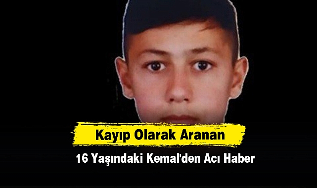Kayıp Olarak Aranan 16 Yaşındaki Kemal'den Acı Haber