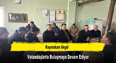 Kaymakam Akgül, Vatandaşlarla Buluşmaya Devam Ediyor