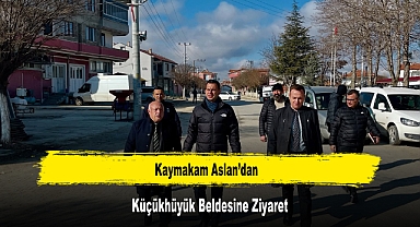 Kaymakam Aslan’dan, Küçükhüyük Beldesine Ziyaret