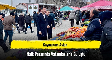 Kaymakam Aslan, Halk Pazarında Vatandaşlarla Buluştu
