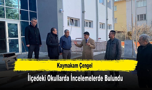 Kaymakam Çengel, İlçedeki Okullarda İncelemelerde Bulundu