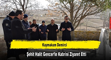 Kaymakam Demirci, Şehit Halit Gencer’in Kabrini Ziyaret Etti