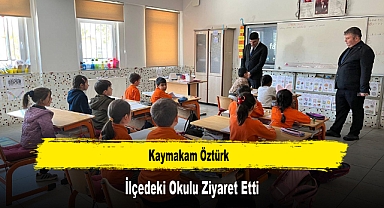 Kaymakam Öztürk, İlçedeki Okulu Ziyaret Etti