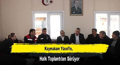 Kaymakam Yücel’in, Halk Toplantıları Sürüyor