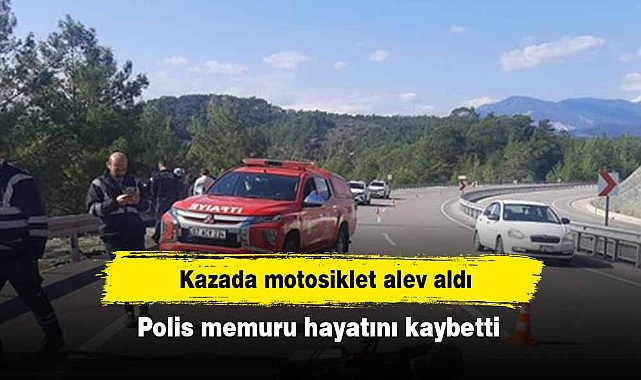 Kazada motosiklet alev aldı: Polis memuru hayatını kaybetti