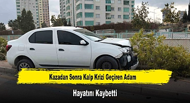 Kazadan Sonra Kalp Krizi Geçiren Adam Hayatını Kaybetti