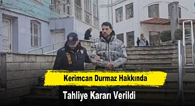 Kerimcan Durmaz Hakkında Tahliye Kararı Verildi