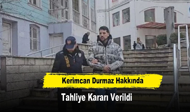Kerimcan Durmaz Hakkında Tahliye Kararı Verildi